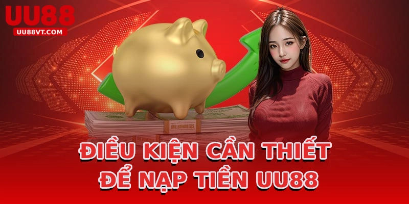 dieu-kien-can-thiet-de-nap-tien-uu88