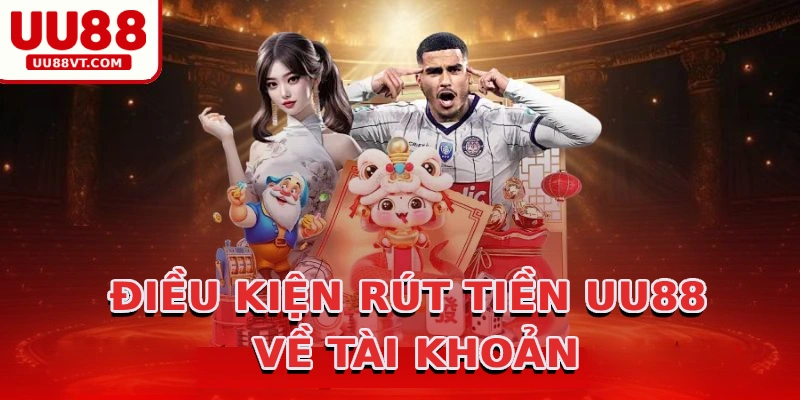 dieu-kien-rut-tien-uu88-ve-tai-khoan