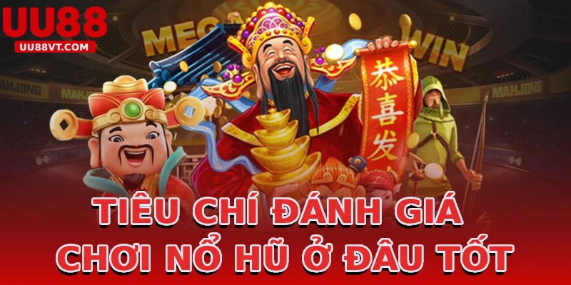 tieu-chi-danh-gia-choi-no-hu-o-dau-tot